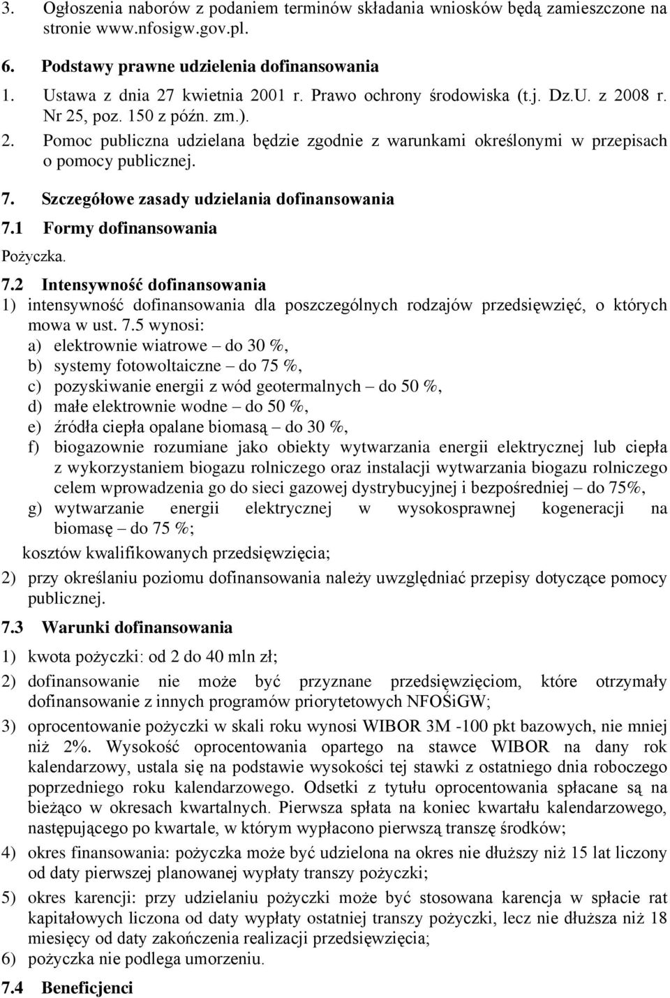 Szczegółowe zasady udzielania dofinansowania 7.1 Formy dofinansowania Pożyczka. 7.2 Intensywność dofinansowania 1) intensywność dofinansowania dla poszczególnych rodzajów przedsięwzięć, o których mowa w ust.