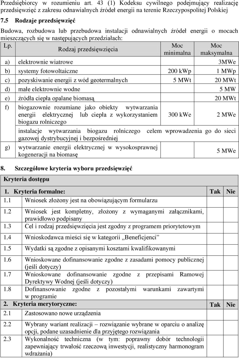 Rodzaj przedsięwzięcia Moc minimalna Moc maksymalna a) elektrownie wiatrowe 3MWe b) systemy fotowoltaiczne 200 kwp 1 MWp c) pozyskiwanie energii z wód geotermalnych 5 MWt 20 MWt d) małe elektrownie