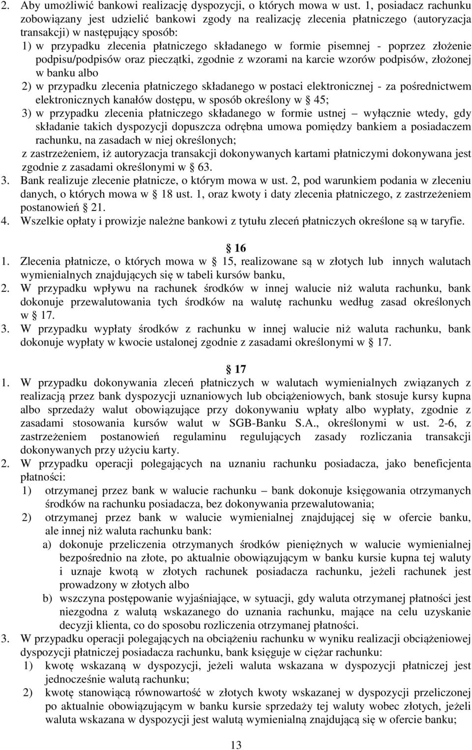 pisemnej - poprzez złożenie podpisu/podpisów oraz pieczątki, zgodnie z wzorami na karcie wzorów podpisów, złożonej w banku albo 2) w przypadku zlecenia płatniczego składanego w postaci elektronicznej