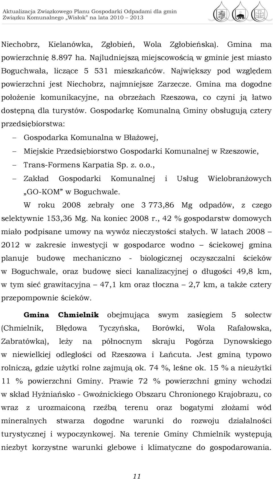 Gospodarkę Komunalną Gminy obsługują cztery przedsiębiorstwa: Gospodarka Komunalna w Błażowej, Miejskie Przedsiębiorstwo Gospodarki Komunalnej w Rzeszowie, Trans-Formens Karpatia Sp. z. o.o., Zakład Gospodarki Komunalnej i Usług Wielobranżowych GO-KOM w Boguchwale.
