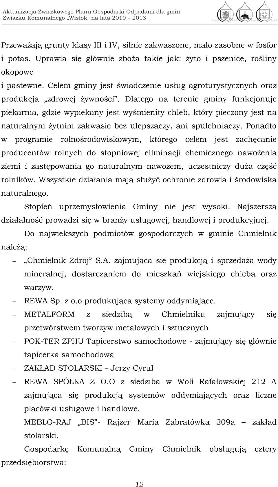 Dlatego na terenie gminy funkcjonuje piekarnia, gdzie wypiekany jest wyśmienity chleb, który pieczony jest na naturalnym żytnim zakwasie bez ulepszaczy, ani spulchniaczy.