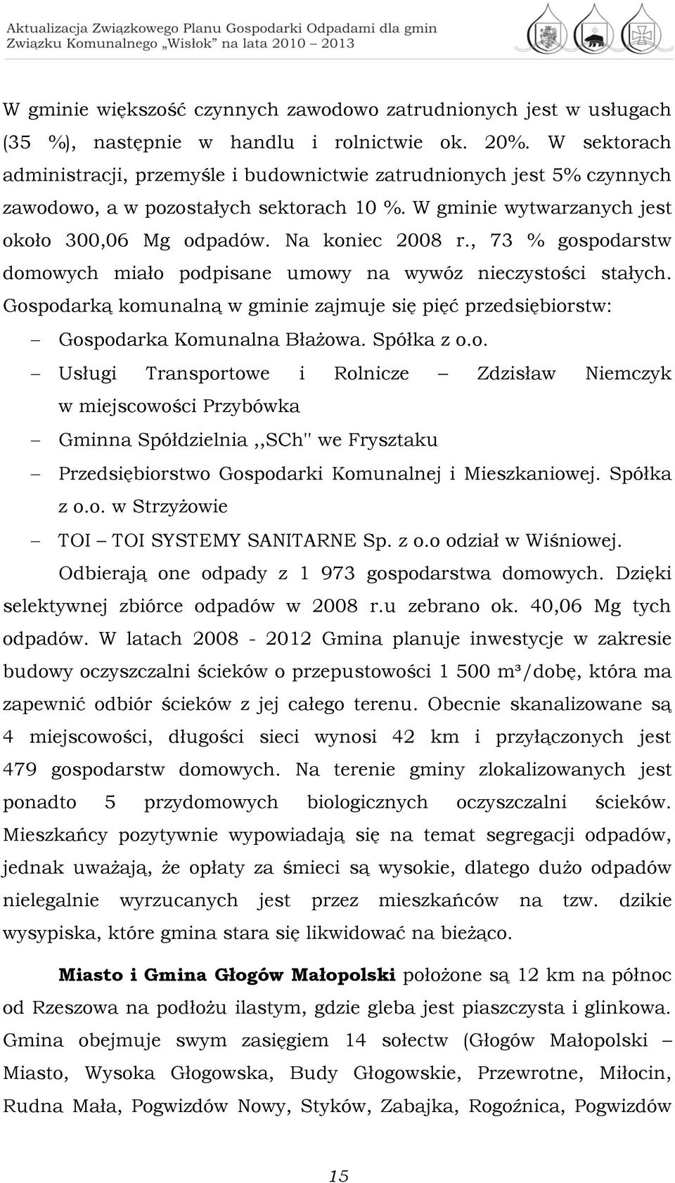 , 73 % gospodarstw domowych miało podpisane umowy na wywóz nieczystości stałych. Gospodarką komunalną w gminie zajmuje się pięć przedsiębiorstw: Gospodarka Komunalna Błażowa. Spółka z o.o. Usługi Transportowe i Rolnicze Zdzisław Niemczyk w miejscowości Przybówka Gminna Spółdzielnia,,SCh'' we Frysztaku Przedsiębiorstwo Gospodarki Komunalnej i Mieszkaniowej.