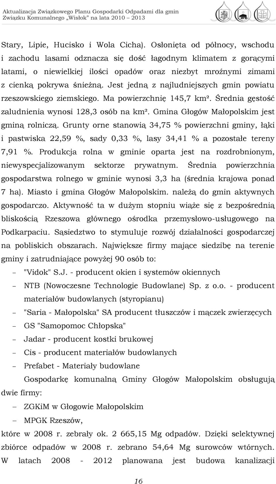 Jest jedną z najludniejszych gmin powiatu rzeszowskiego ziemskiego. Ma powierzchnię 145,7 km². Średnia gęstość zaludnienia wynosi 128,3 osób na km². Gmina Głogów Małopolskim jest gminą rolniczą.