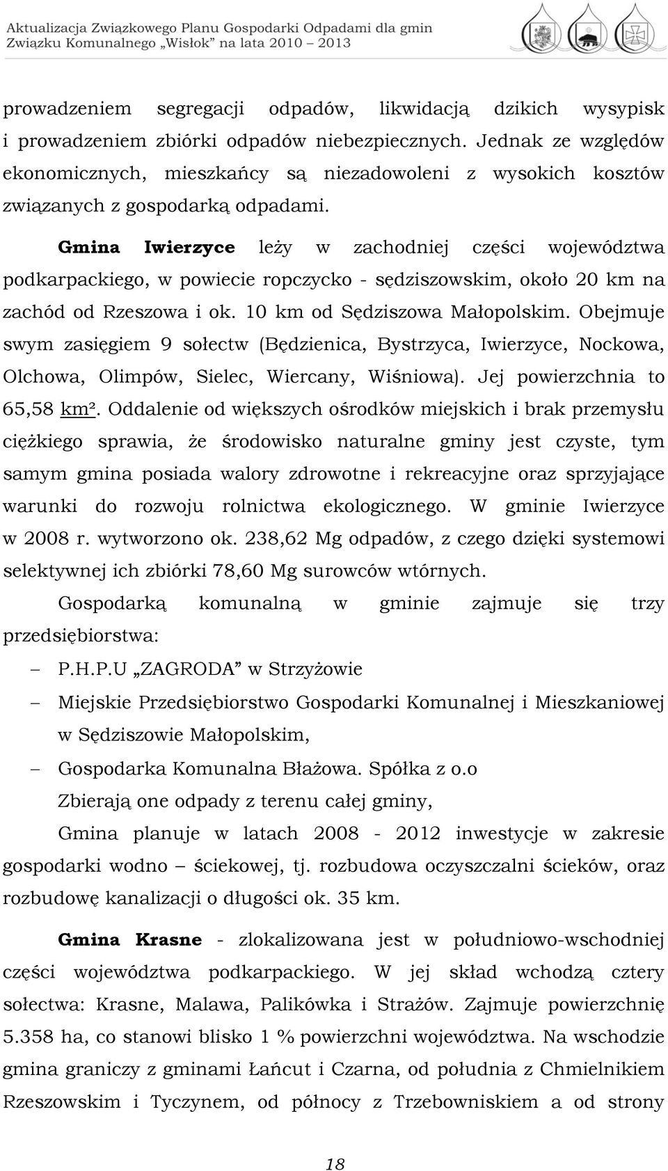 Gmina Iwierzyce leży w zachodniej części województwa podkarpackiego, w powiecie ropczycko - sędziszowskim, około 20 km na zachód od Rzeszowa i ok. 10 km od Sędziszowa Małopolskim.