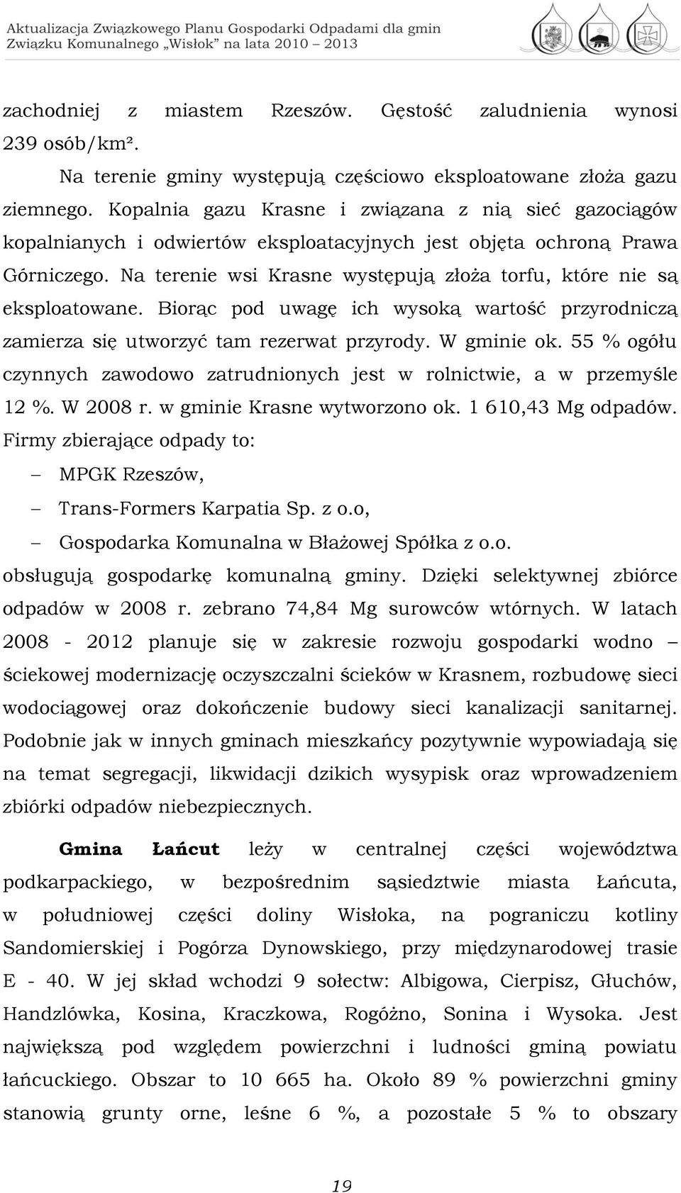 Na terenie wsi Krasne występują złoża torfu, które nie są eksploatowane. Biorąc pod uwagę ich wysoką wartość przyrodniczą zamierza się utworzyć tam rezerwat przyrody. W gminie ok.