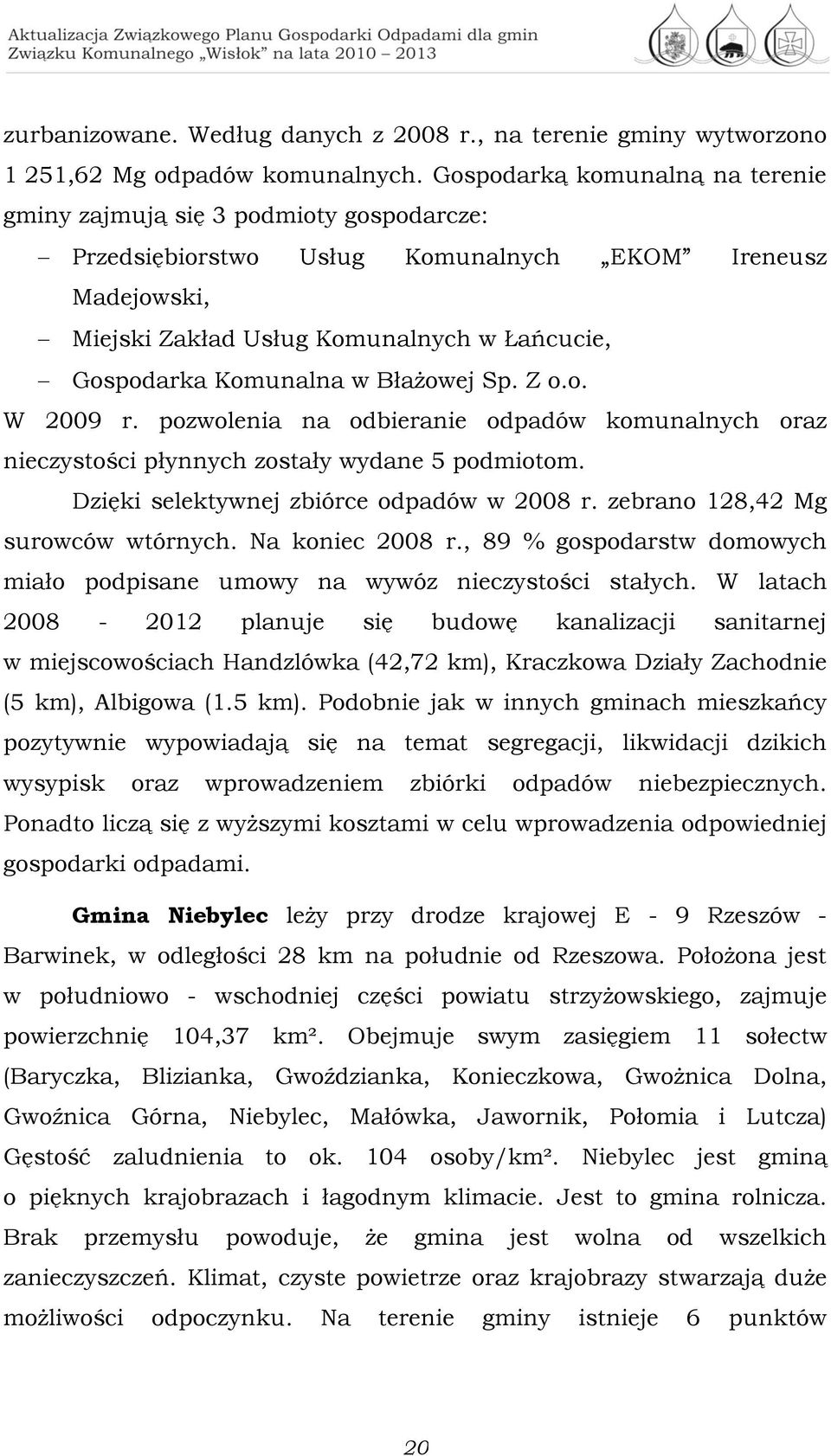 Komunalna w Błażowej Sp. Z o.o. W 2009 r. pozwolenia na odbieranie odpadów komunalnych oraz nieczystości płynnych zostały wydane 5 podmiotom. Dzięki selektywnej zbiórce odpadów w 2008 r.