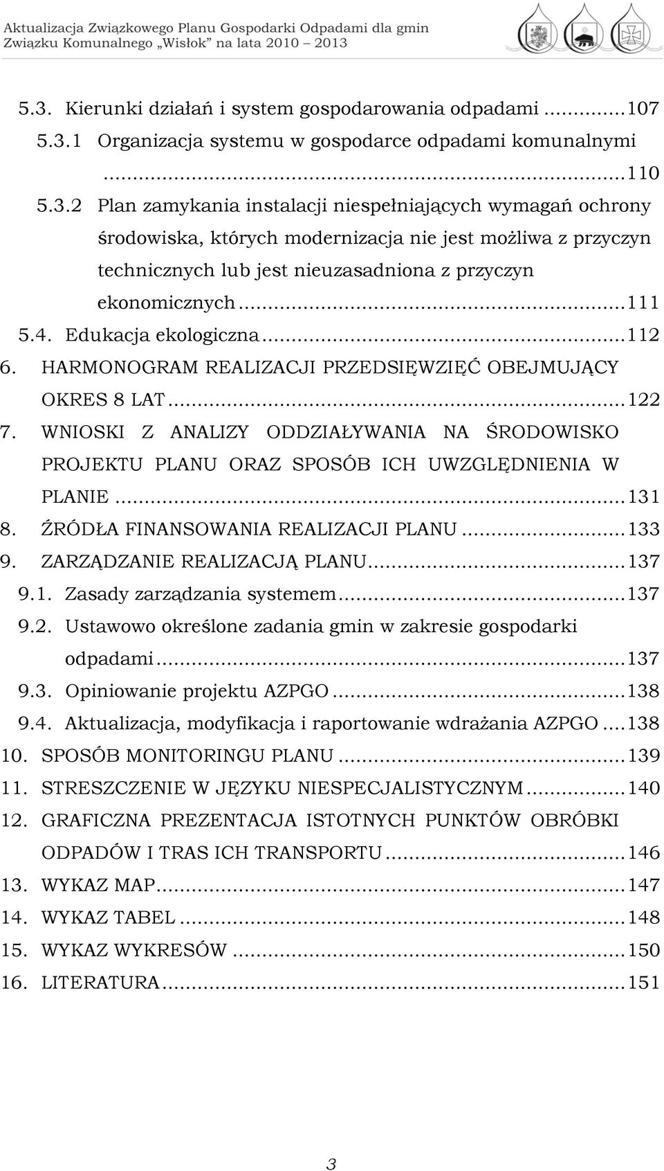 WNIOSKI Z ANALIZY ODDZIAŁYWANIA NA ŚRODOWISKO PROJEKTU PLANU ORAZ SPOSÓB ICH UWZGLĘDNIENIA W PLANIE... 131 8. ŹRÓDŁA FINANSOWANIA REALIZACJI PLANU... 133 9. ZARZĄDZANIE REALIZACJĄ PLANU... 137 9.1. Zasady zarządzania systemem.