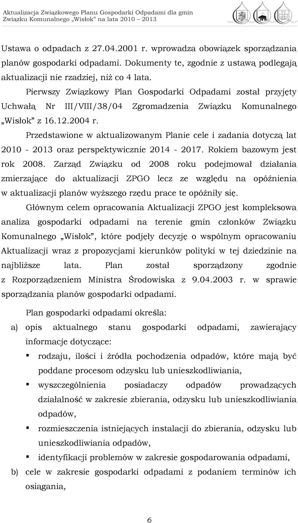 Przedstawione w aktualizowanym Planie cele i zadania dotyczą lat 2010-2013 oraz perspektywicznie 2014-2017. Rokiem bazowym jest rok 2008.