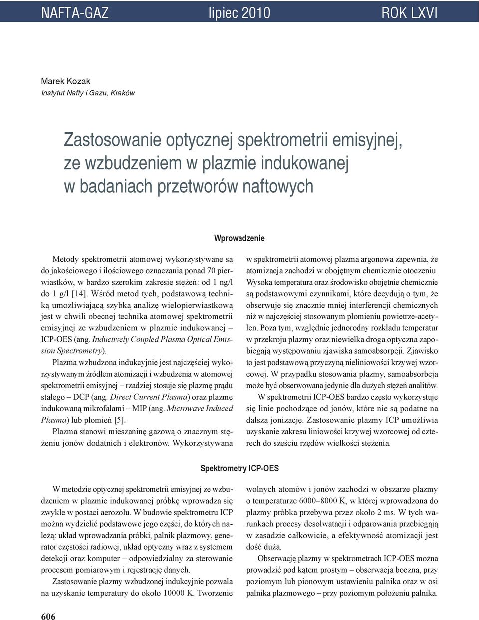 Wśród metod tych, podstawową techniką umożliwiającą szybką analizę wielopierwiastkową jest w chwili obecnej technika atomowej spektrometrii emisyjnej ze wzbudzeniem w plazmie indukowanej ICP-OES (ang.