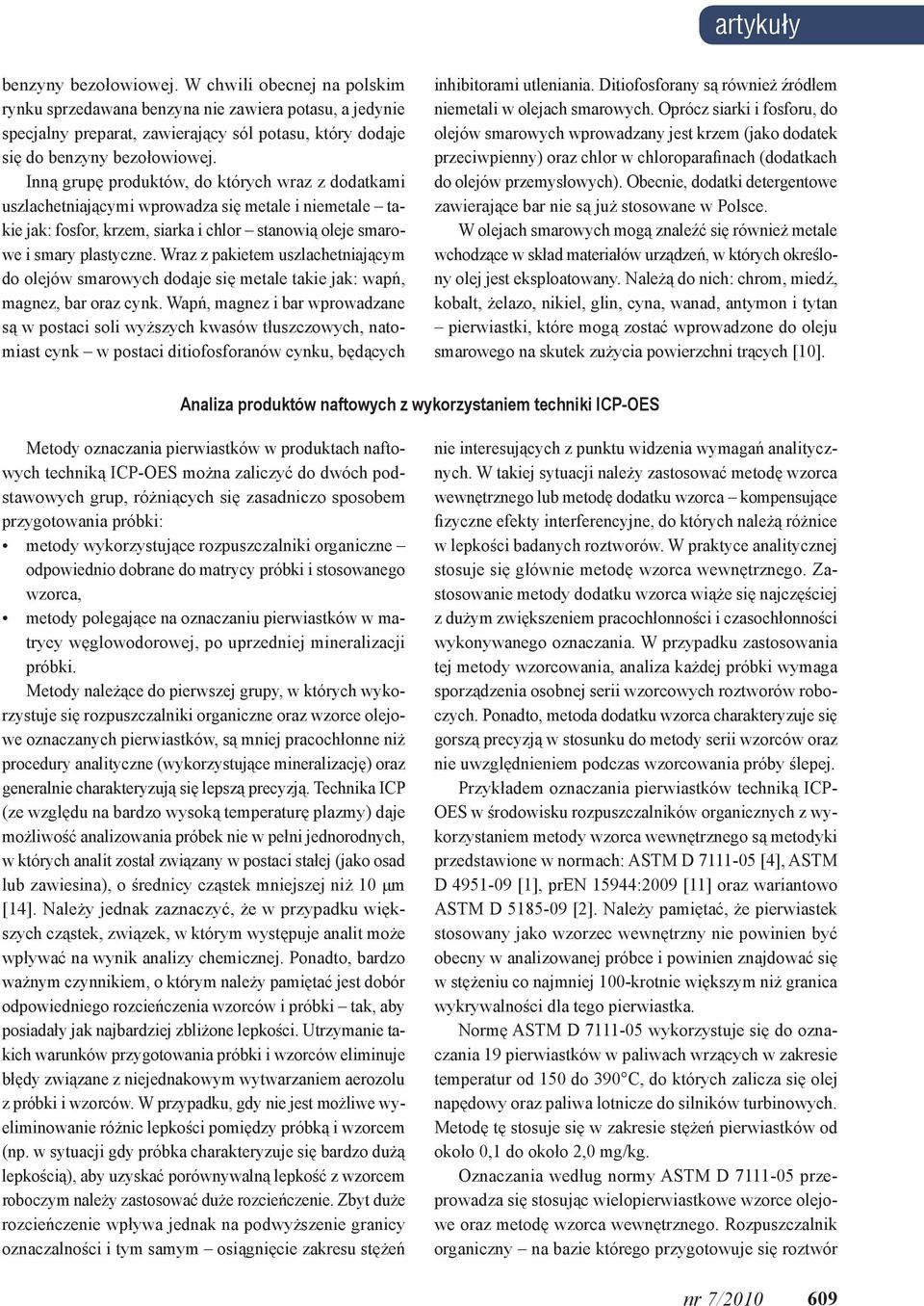 Wraz z pakietem uszlachetniającym do olejów smarowych dodaje się metale takie jak: wapń, magnez, bar oraz cynk.