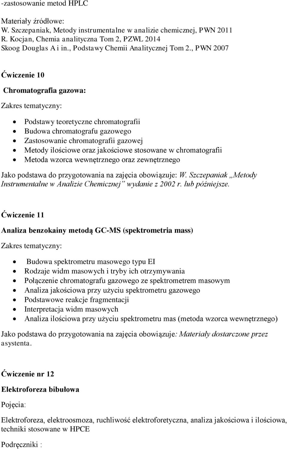 jakościowe stosowane w chromatografii Metoda wzorca wewnętrznego oraz zewnętrznego Jako podstawa do przygotowania na zajęcia obowiązuje: W.