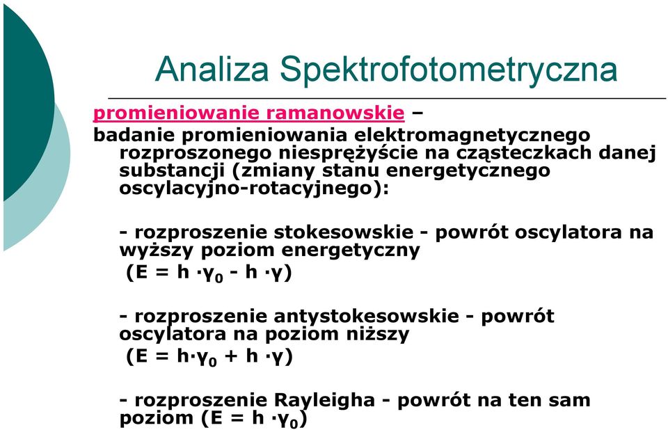 rozproszenie stokesowskie - powrót oscylatora na wyższy poziom energetyczny (E = h γ 0 -h γ) - rozproszenie