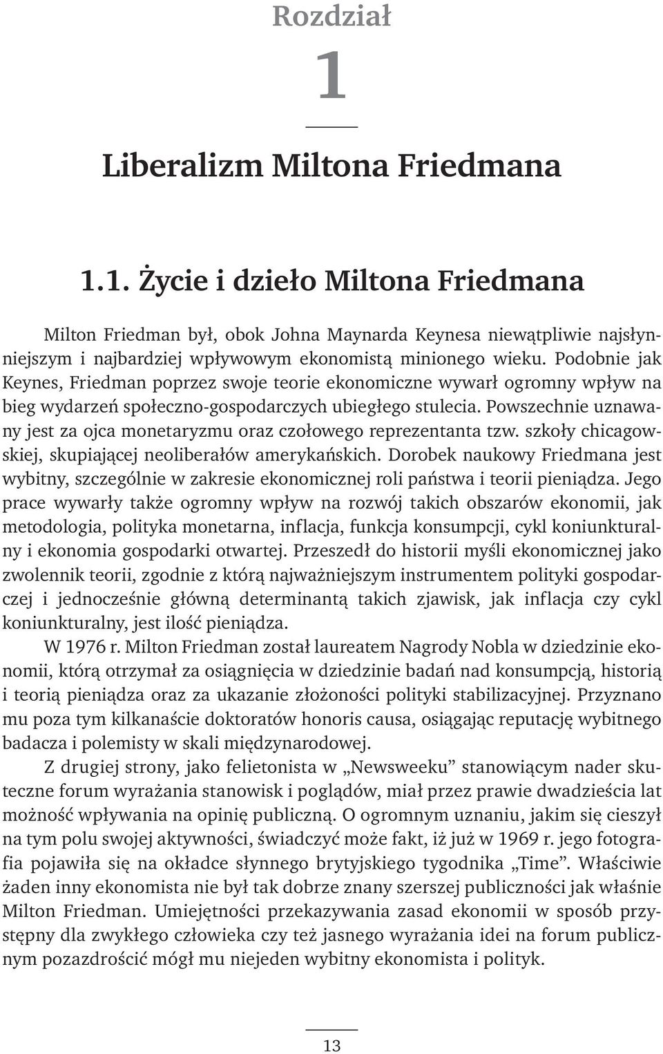 Powszechnie uznawany jest za ojca monetaryzmu oraz czołowego reprezentanta tzw. szkoły chicagowskiej, skupiającej neoliberałów amerykańskich.