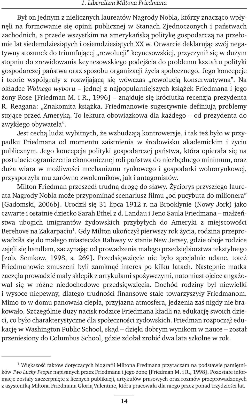 Otwarcie deklarując swój negatywny stosunek do triumfującej rewolucji keynesowskiej, przyczynił się w dużym stopniu do zrewidowania keynesowskiego podejścia do problemu kształtu polityki gospodarczej
