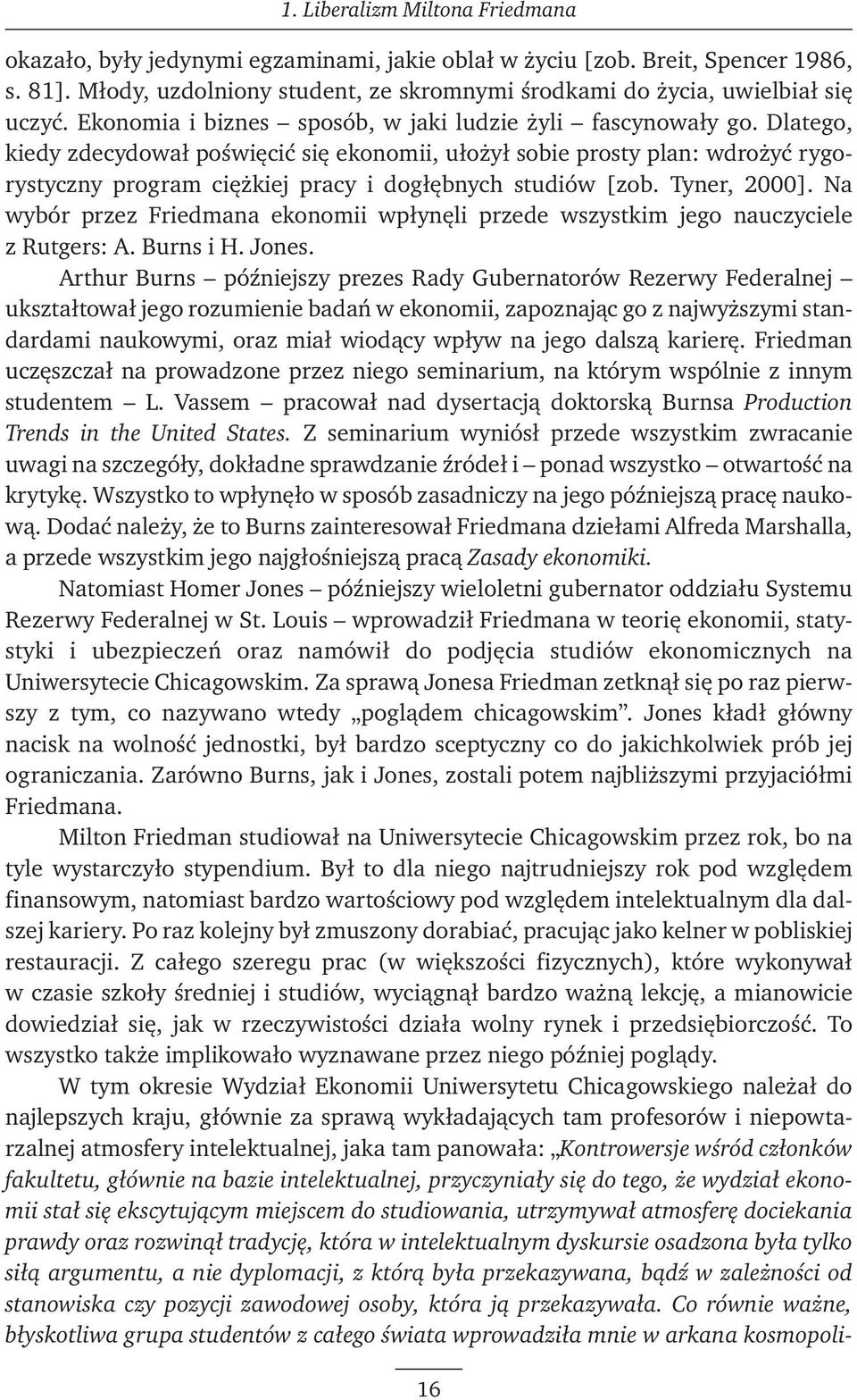 Dlatego, kiedy zdecydował poświęcić się ekonomii, ułożył sobie prosty plan: wdrożyć rygorystyczny program ciężkiej pracy i dogłębnych studiów [zob. Tyner, 2000].