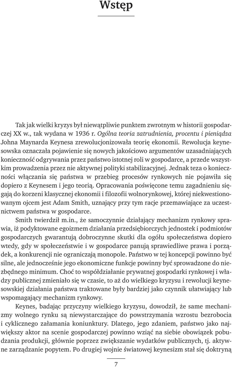 Rewolucja keynesowska oznaczała pojawienie się nowych jakościowo argumentów uzasadniających konieczność odgrywania przez państwo istotnej roli w gospodarce, a przede wszystkim prowadzenia przez nie