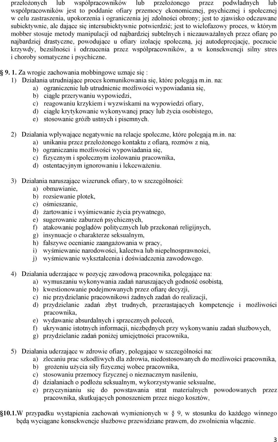 najbardziej subtelnych i niezauważalnych przez ofiarę po najbardziej drastyczne, powodujące u ofiary izolację społeczną, jej autodeprecjację, poczucie krzywdy, bezsilności i odrzucenia przez
