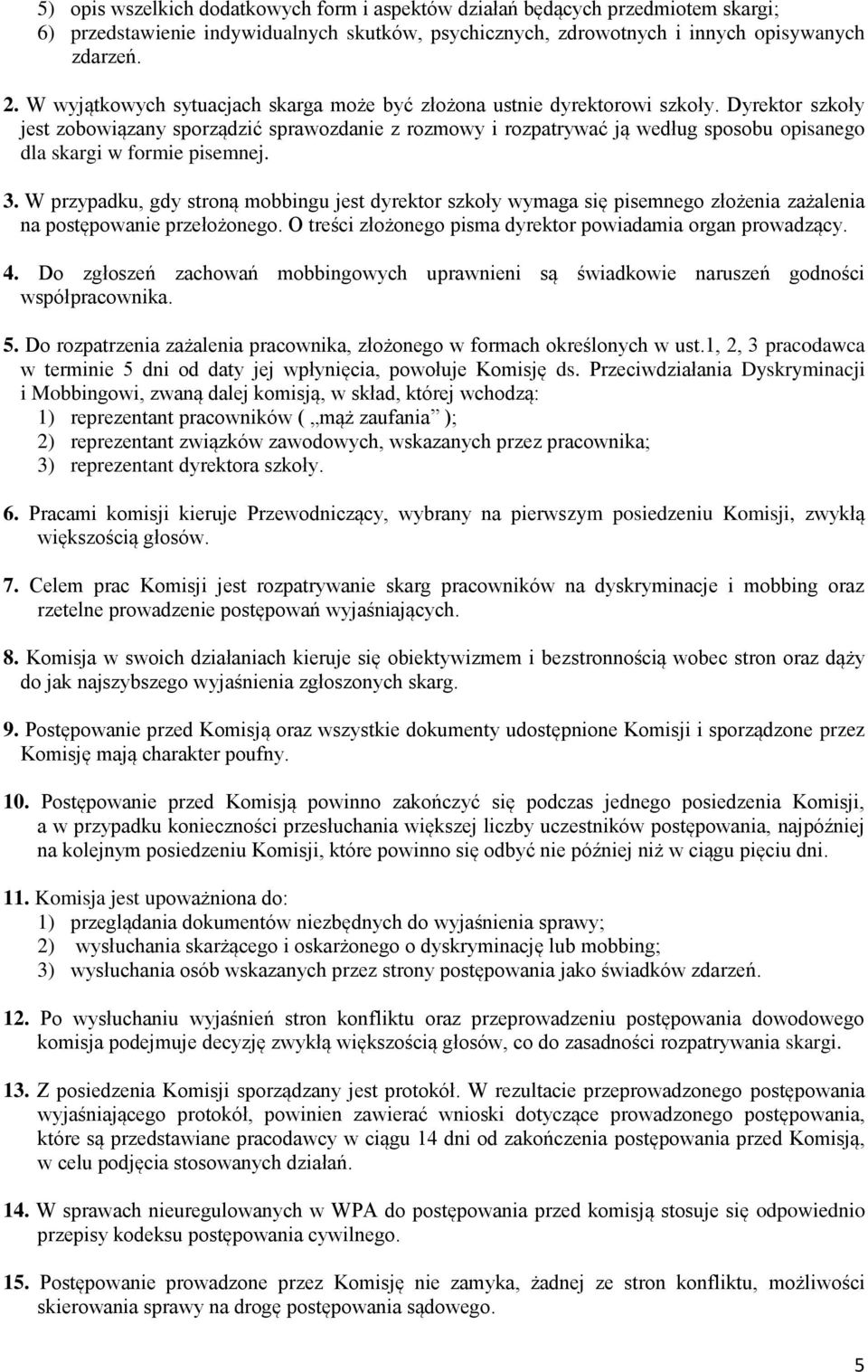 Dyrektor szkoły jest zobowiązany sporządzić sprawozdanie z rozmowy i rozpatrywać ją według sposobu opisanego dla skargi w formie pisemnej. 3.