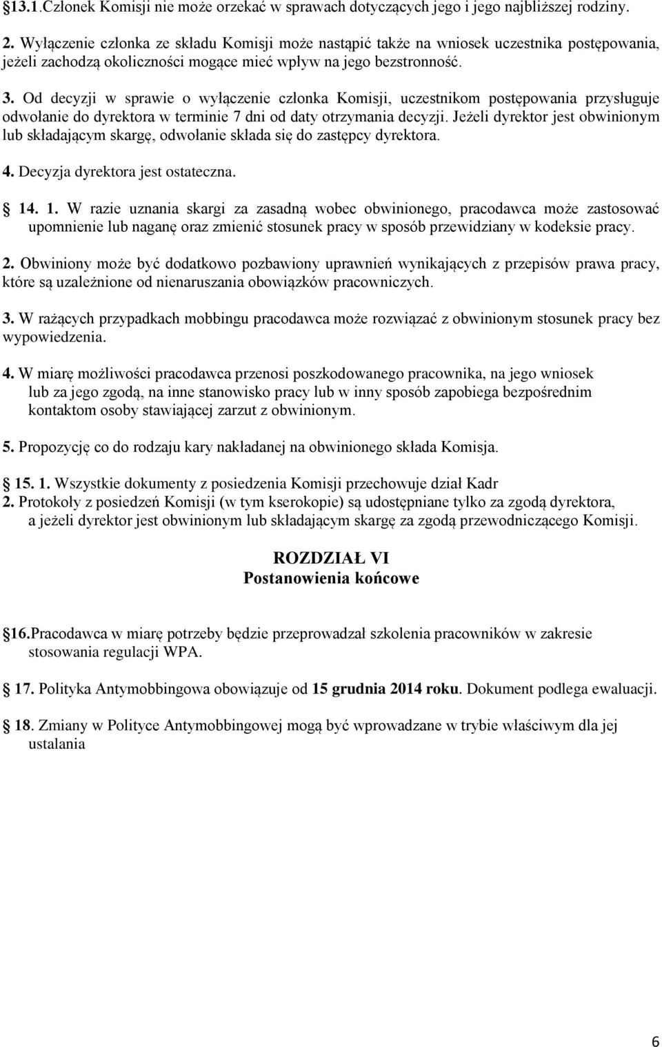Od decyzji w sprawie o wyłączenie członka Komisji, uczestnikom postępowania przysługuje odwołanie do dyrektora w terminie 7 dni od daty otrzymania decyzji.