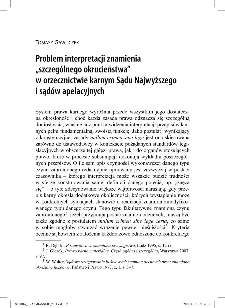 Jako postulat 1 wynikający z konstytucyjnej zasady nullum crimen sine lege jest ona skierowana zarówno do ustawodawcy w kontekście pożądanych standardów legislacyjnych w obszerze tej gałęzi prawa,