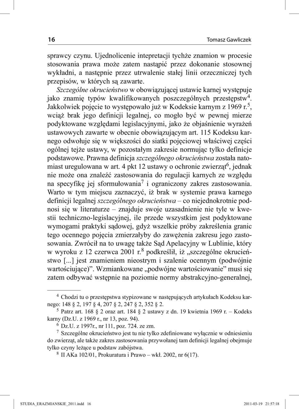 których są zawarte. Szczególne okrucieństwo w obowiązującej ustawie karnej występuje jako znamię typów kwalifikowanych poszczególnych przestępstw 4.