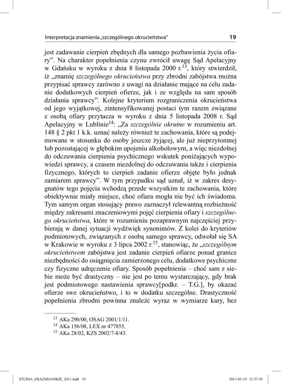 13, który stwierdził, iż znamię szczególnego okrucieństwa przy zbrodni zabójstwa można przypisać sprawcy zarówno z uwagi na działanie mające na celu zadanie dodatkowych cierpień ofierze, jak i ze