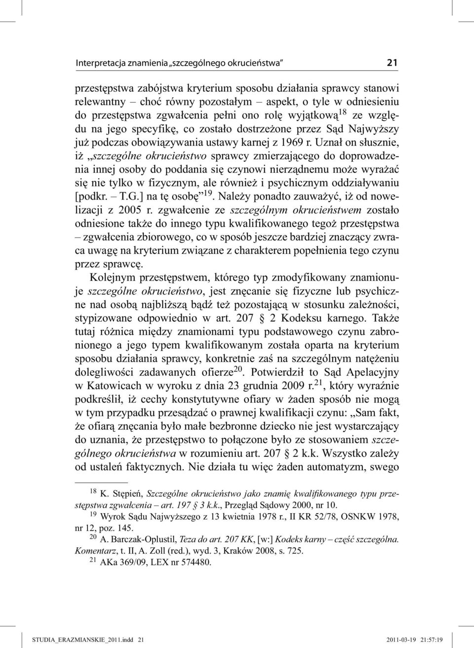Uznał on słusznie, iż szczególne okrucieństwo sprawcy zmierzającego do doprowadzenia innej osoby do poddania się czynowi nierządnemu może wyrażać się nie tylko w fizycznym, ale również i psychicznym