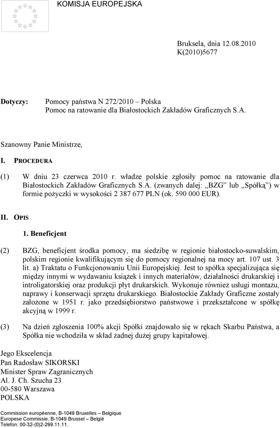 590 000 EUR). II. OPIS 1. Beneficjent (2) BZG, beneficjent środka pomocy, ma siedzibę w regionie białostocko-suwalskim, polskim regionie kwalifikującym się do pomocy regionalnej na mocy art. 107 ust.