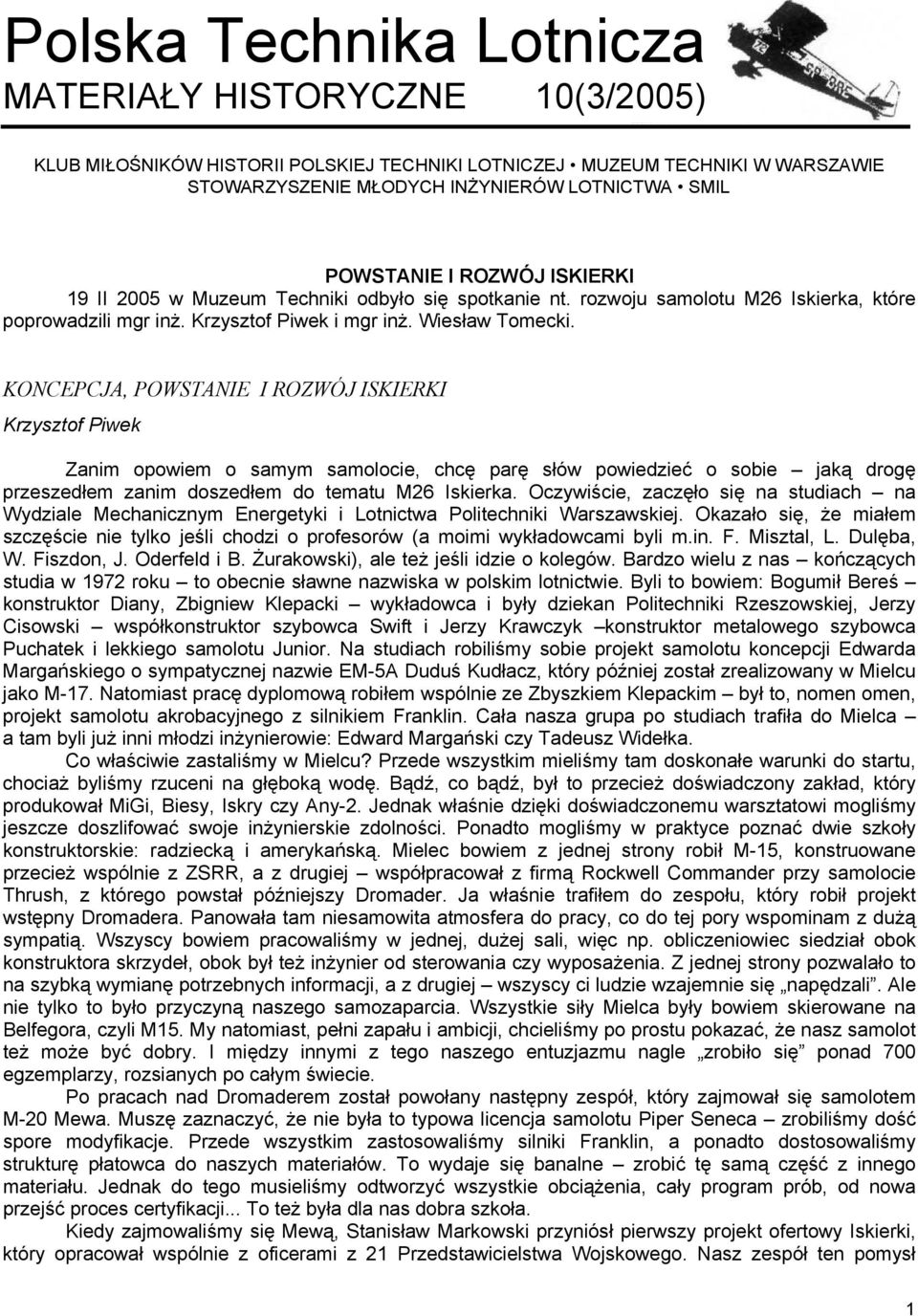 KONCEPCJA, POWSTANIE I ROZWÓJ ISKIERKI Krzysztof Piwek Zanim opowiem o samym samolocie, chcę parę słów powiedzieć o sobie jaką drogę przeszedłem zanim doszedłem do tematu M26 Iskierka.