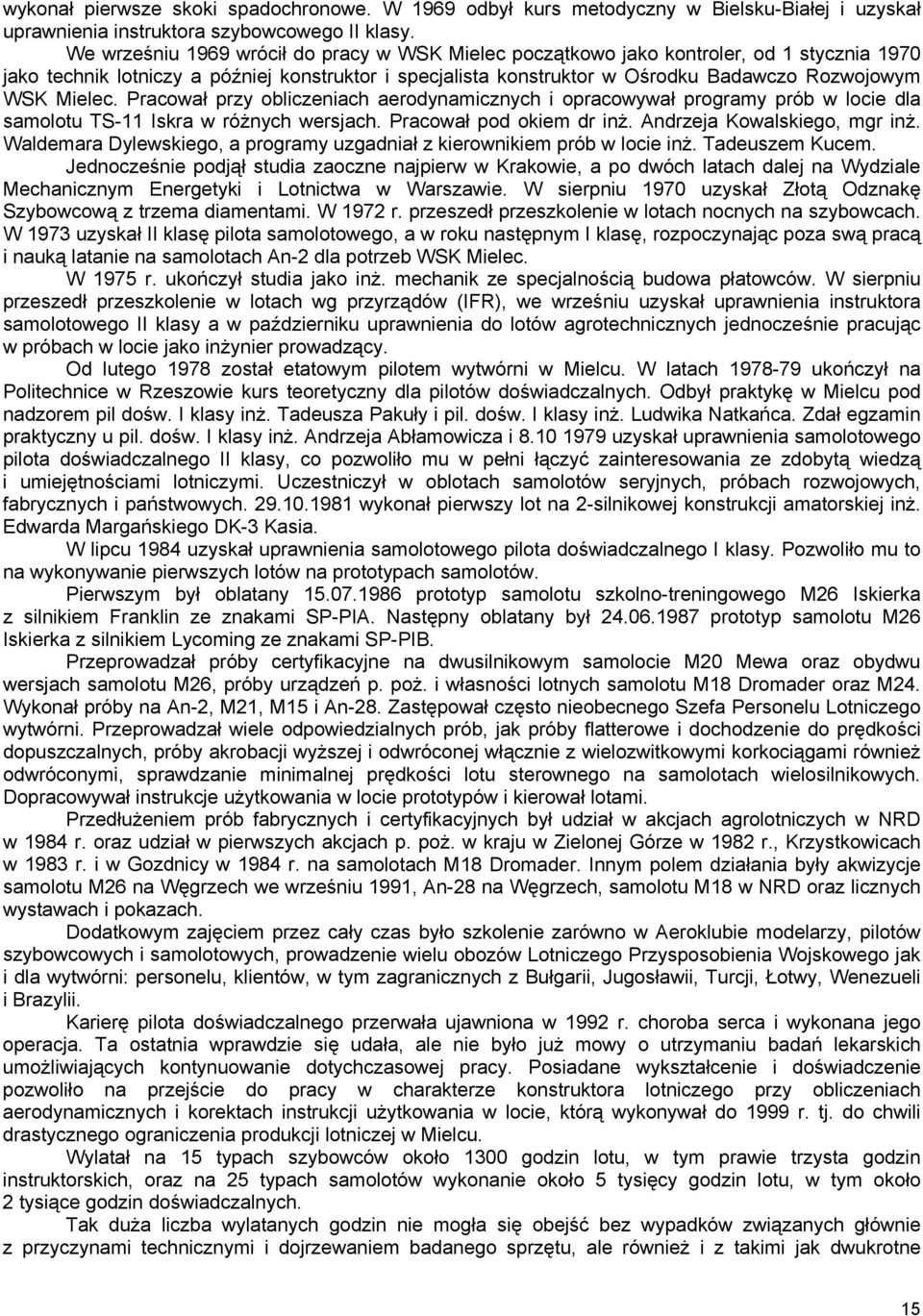 Mielec. Pracował przy obliczeniach aerodynamicznych i opracowywał programy prób w locie dla samolotu TS-11 Iskra w różnych wersjach. Pracował pod okiem dr inż. Andrzeja Kowalskiego, mgr inż.