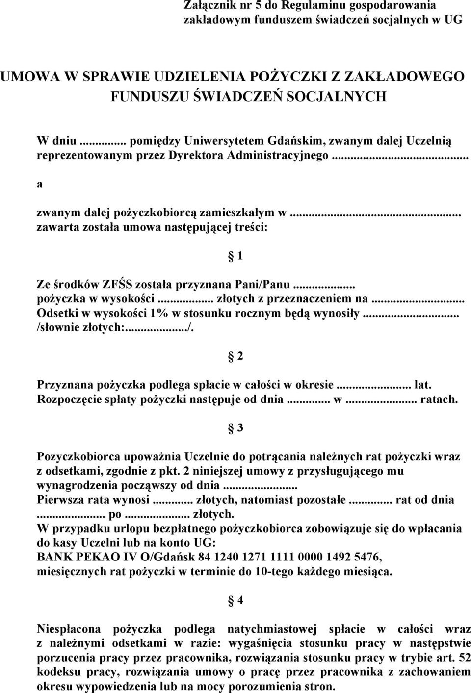 .. zawarta została umowa następującej treści: 1 Ze środków ZFŚS została przyznana Pani/Panu... pożyczka w wysokości... złotych z przeznaczeniem na.