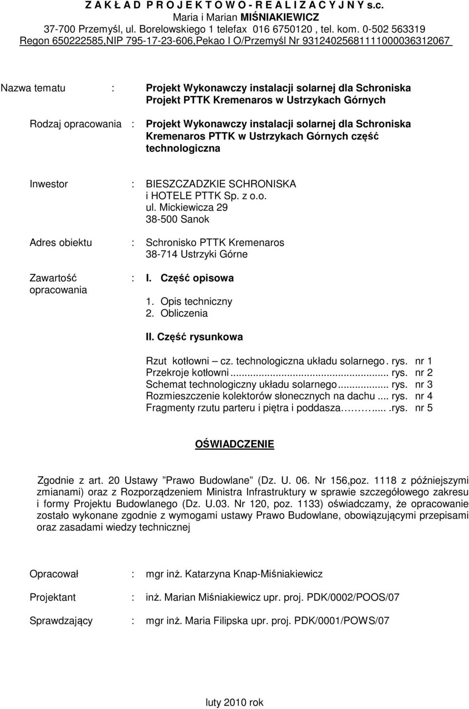 Ustrzykach Górnych Rodzaj opracowania : Projekt Wykonawczy instalacji solarnej dla Schroniska Kremenaros PTTK w Ustrzykach Górnych część technologiczna Inwestor : BIESZCZADZKIE SCHRONISKA i HOTELE