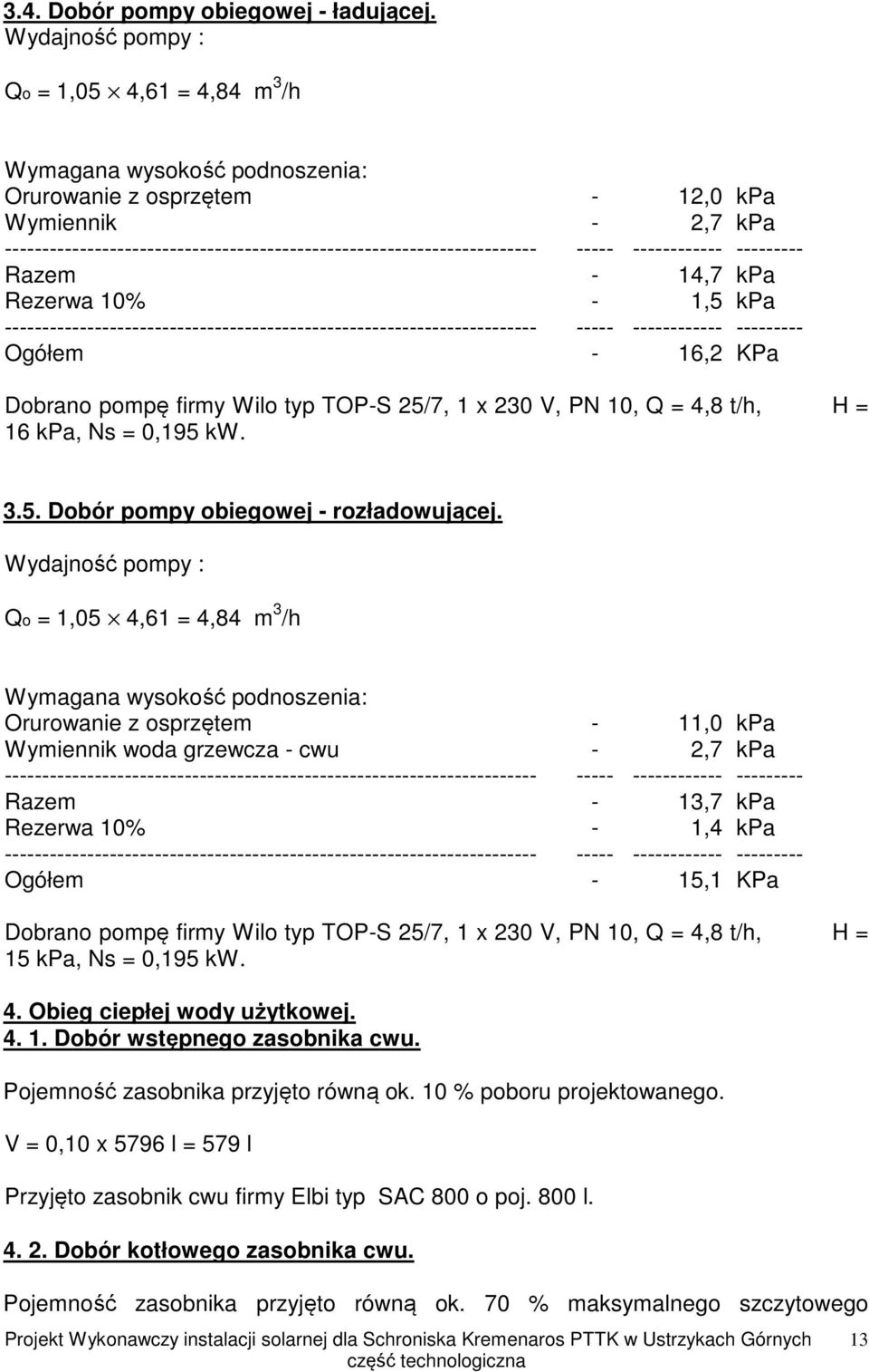 pompę firmy Wilo typ TOP-S 25/7, 1 x 230 V, PN 10, Q = 4,8 t/h, H = 16 kpa, Ns = 0,195 kw. 3.5. Dobór pompy obiegowej - rozładowującej.