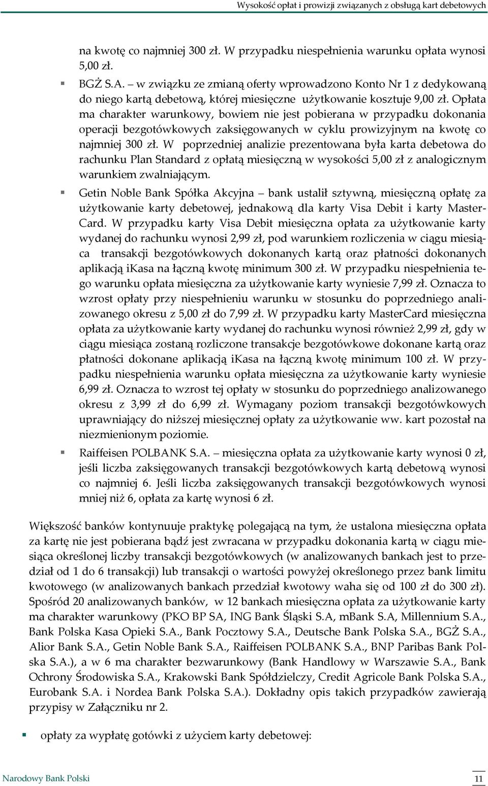 Opłata ma charakter warunkowy, bowiem nie jest pobierana w przypadku dokonania operacji bezgotówkowych zaksięgowanych w cyklu prowizyjnym na kwotę co najmniej 300 zł.