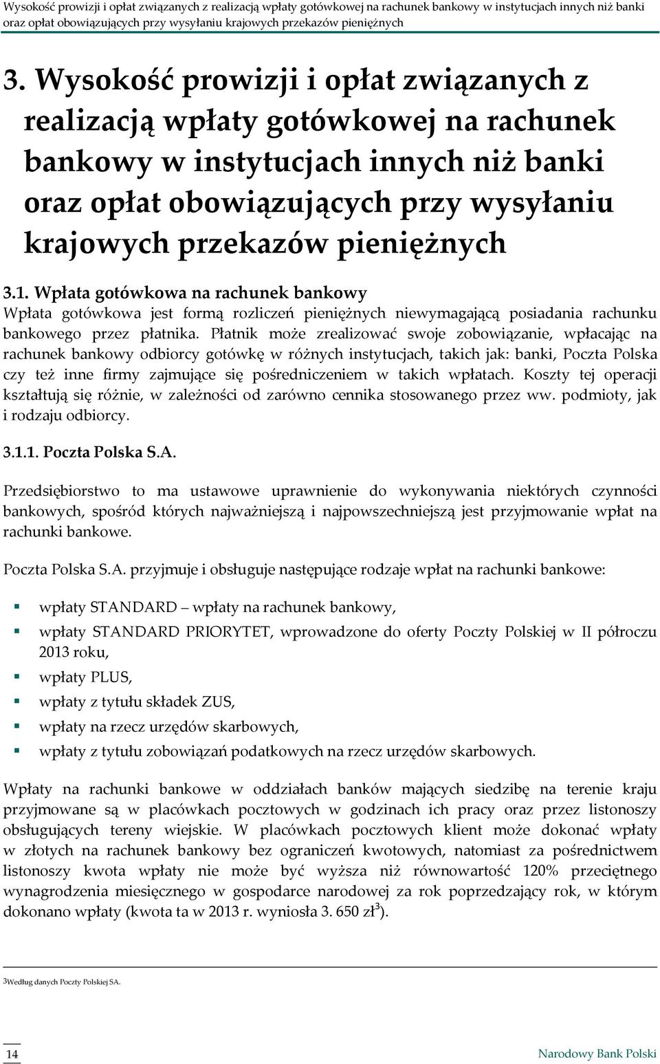 Płatnik może zrealizować swoje zobowiązanie, wpłacając na rachunek bankowy odbiorcy gotówkę w różnych instytucjach, takich jak: banki, Poczta Polska czy też inne firmy zajmujące się pośredniczeniem w