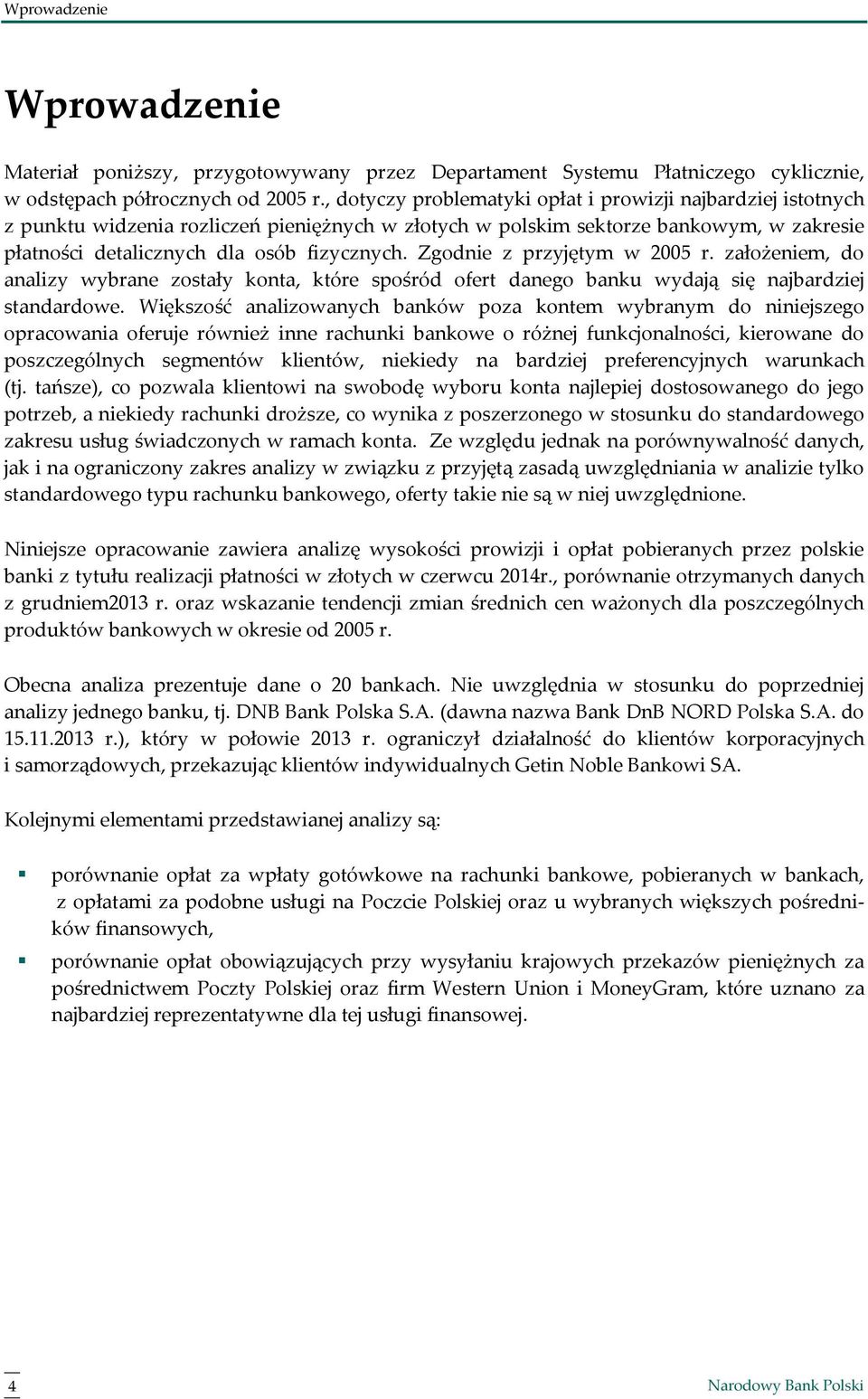 Zgodnie z przyjętym w 2005 r. założeniem, do analizy wybrane zostały konta, które spośród ofert danego banku wydają się najbardziej standardowe.