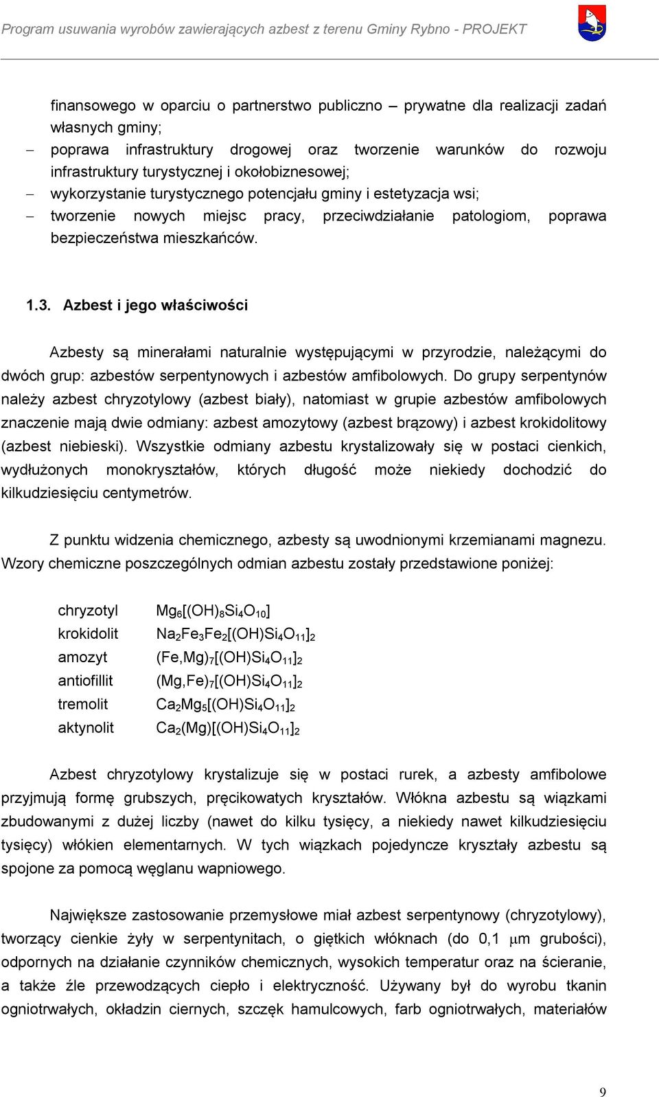 Azbest i jego właściwości Azbesty są minerałami naturalnie występującymi w przyrodzie, należącymi do dwóch grup: azbestów serpentynowych i azbestów amfibolowych.