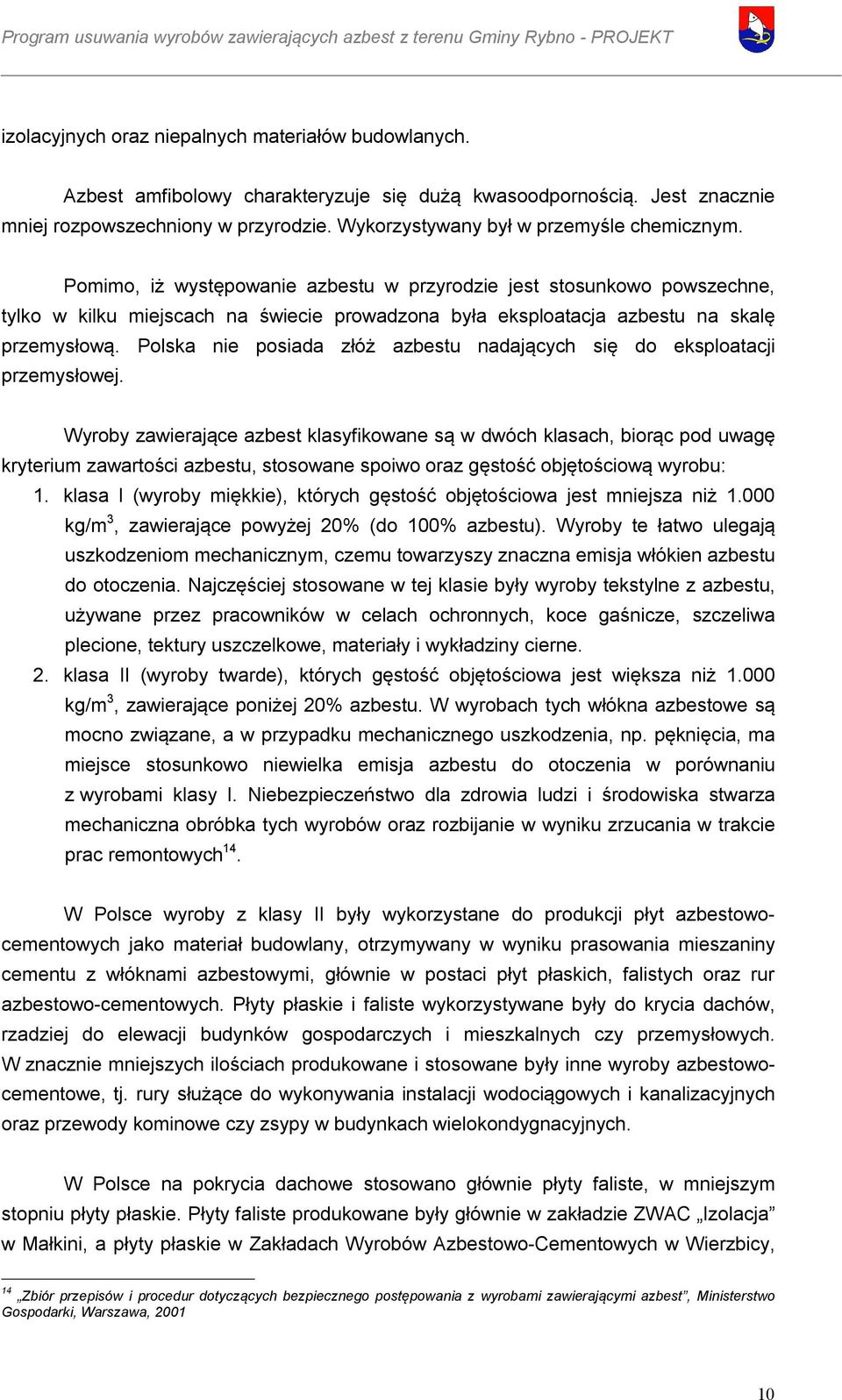 Pomimo, iż występowanie azbestu w przyrodzie jest stosunkowo powszechne, tylko w kilku miejscach na świecie prowadzona była eksploatacja azbestu na skalę przemysłową.