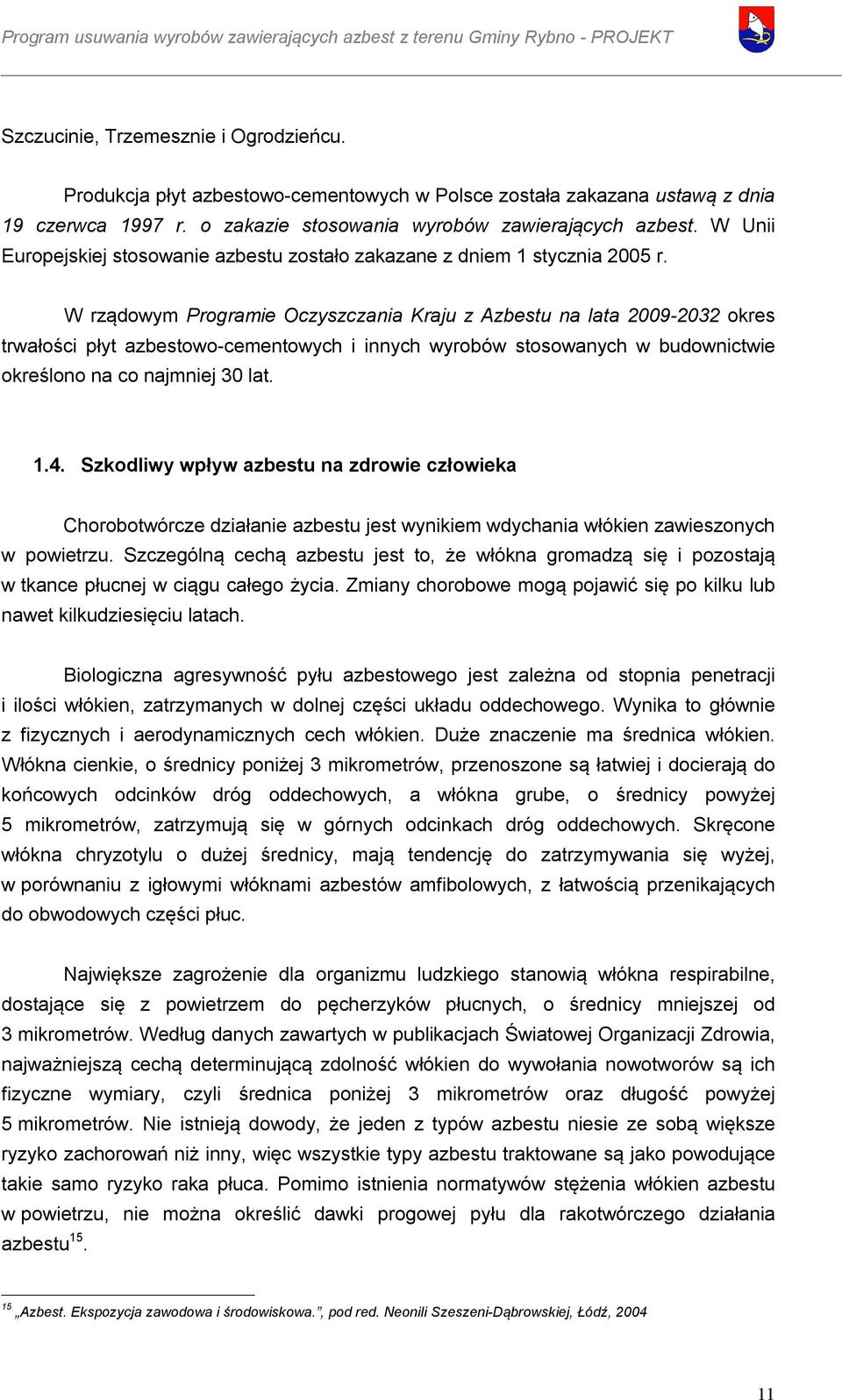 W rządowym Programie Oczyszczania Kraju z Azbestu na lata 2009-2032 okres trwałości płyt azbestowo-cementowych i innych wyrobów stosowanych w budownictwie określono na co najmniej 30 lat. 1.4.