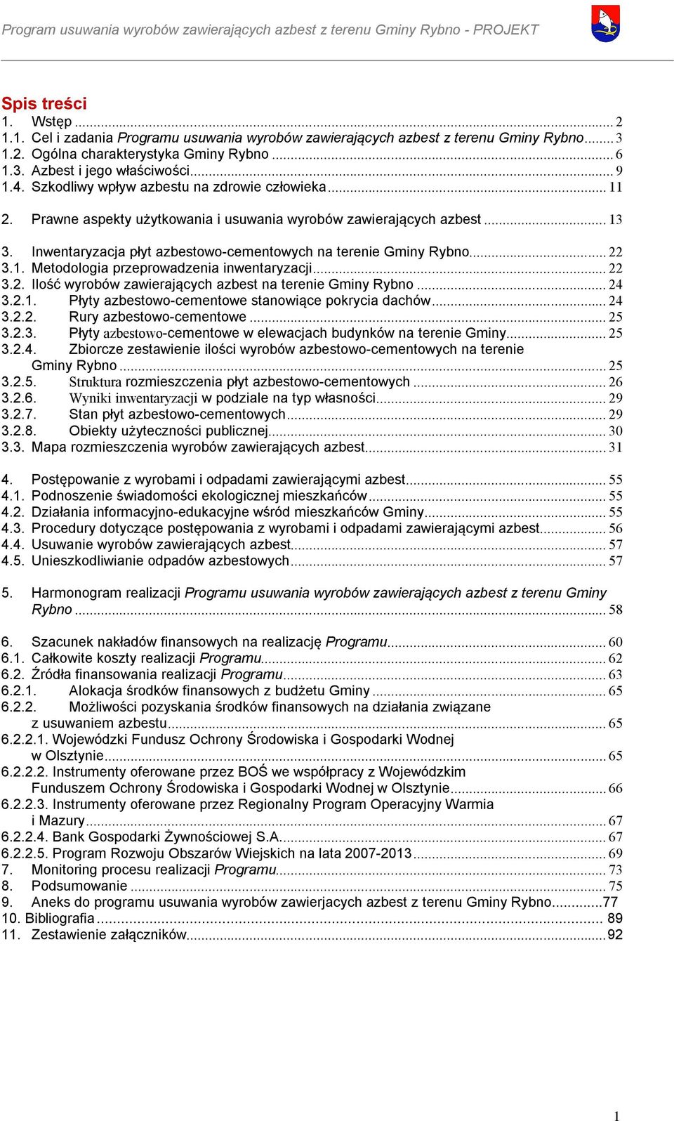 .. 22 3.1. Metodologia przeprowadzenia inwentaryzacji... 22 3.2. Ilość wyrobów zawierających azbest na terenie Gminy Rybno... 24 3.2.1. Płyty azbestowo-cementowe stanowiące pokrycia dachów... 24 3.2.2. Rury azbestowo-cementowe.