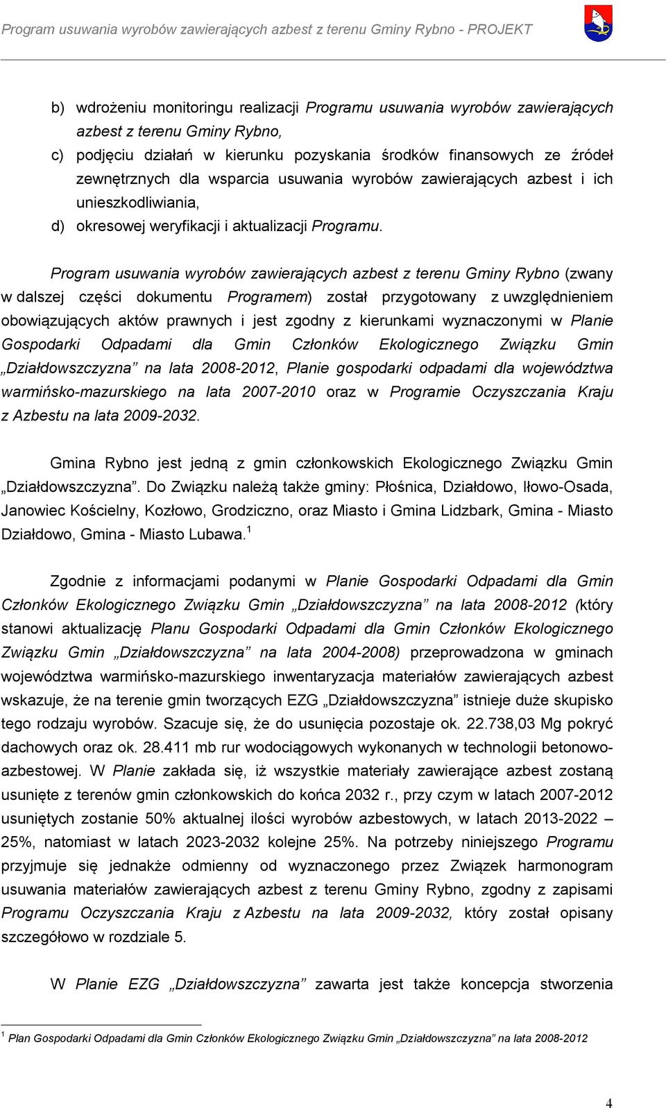 Program usuwania wyrobów zawierających azbest z terenu Gminy Rybno (zwany w dalszej części dokumentu Programem) został przygotowany z uwzględnieniem obowiązujących aktów prawnych i jest zgodny z