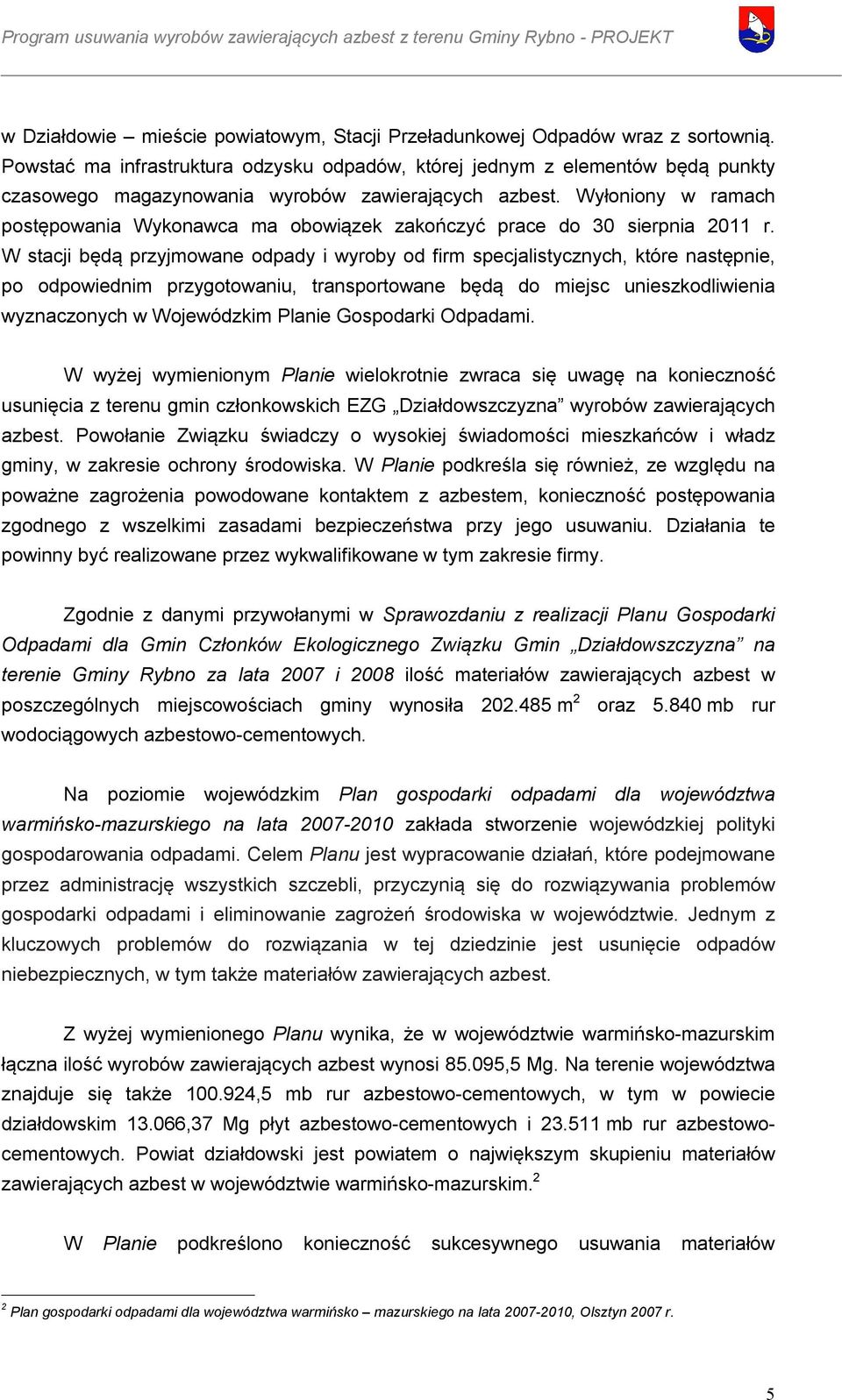 Wyłoniony w ramach postępowania Wykonawca ma obowiązek zakończyć prace do 30 sierpnia 2011 r.