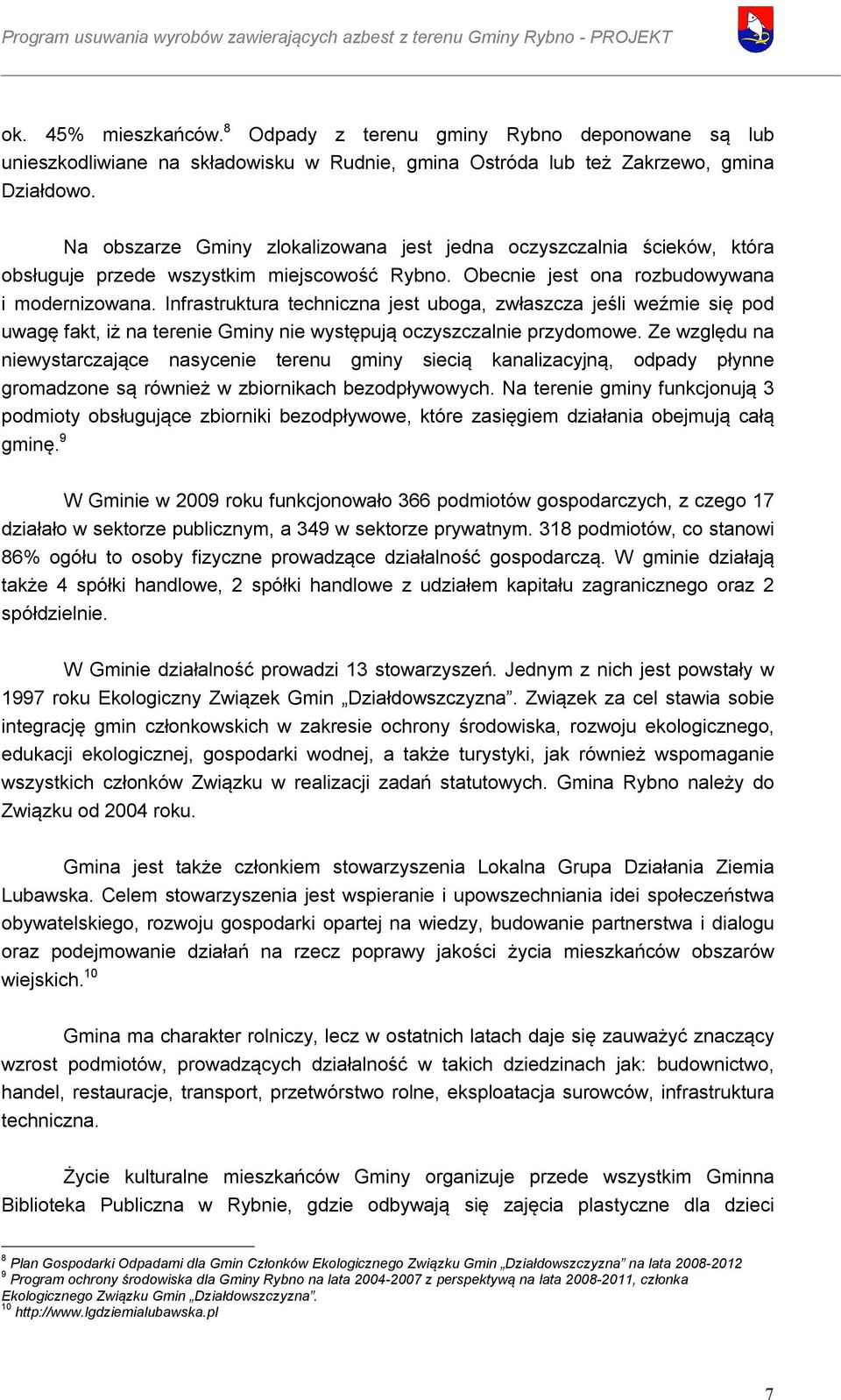 Infrastruktura techniczna jest uboga, zwłaszcza jeśli weźmie się pod uwagę fakt, iż na terenie Gminy nie występują oczyszczalnie przydomowe.