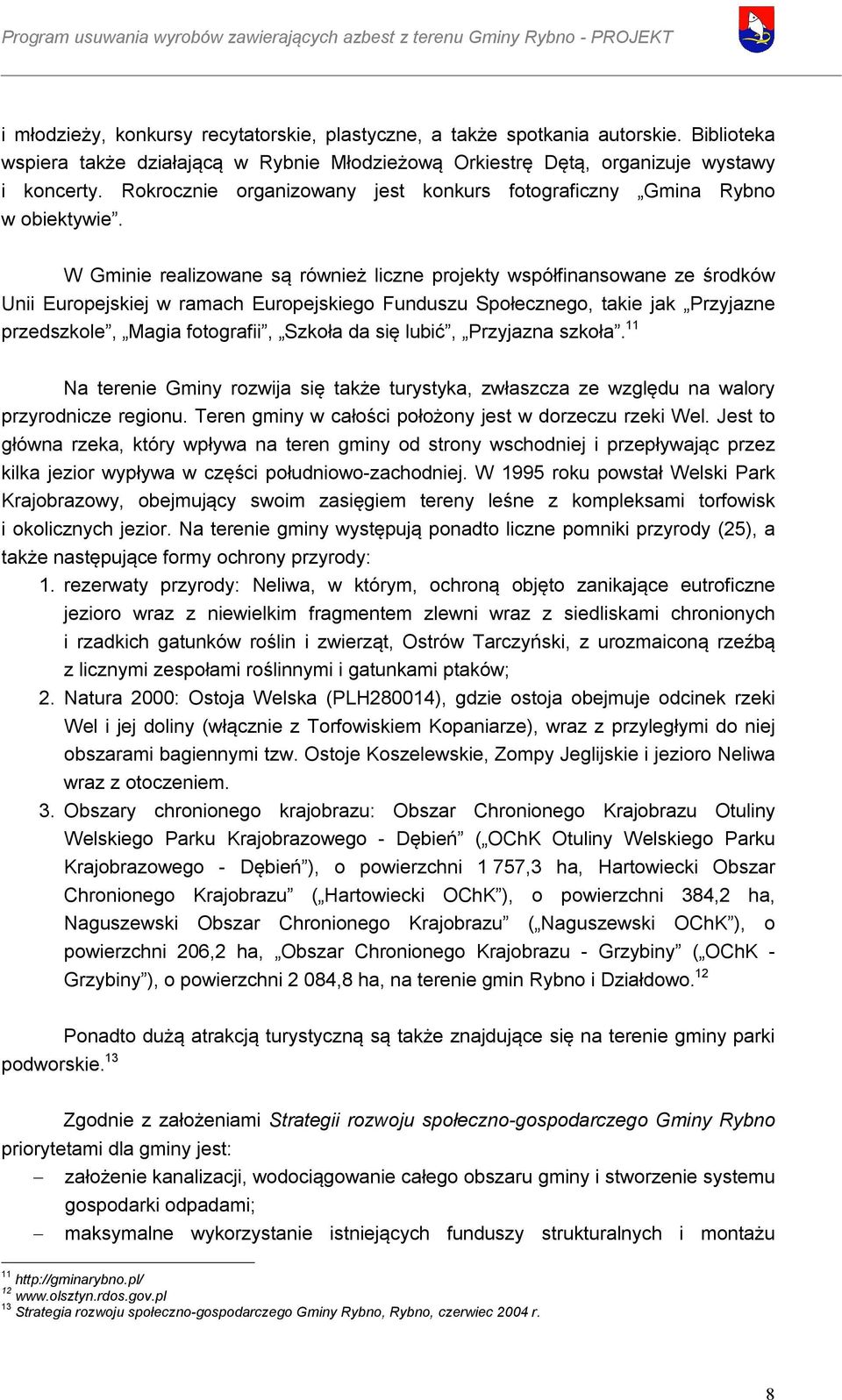 W Gminie realizowane są również liczne projekty współfinansowane ze środków Unii Europejskiej w ramach Europejskiego Funduszu Społecznego, takie jak Przyjazne przedszkole, Magia fotografii, Szkoła da