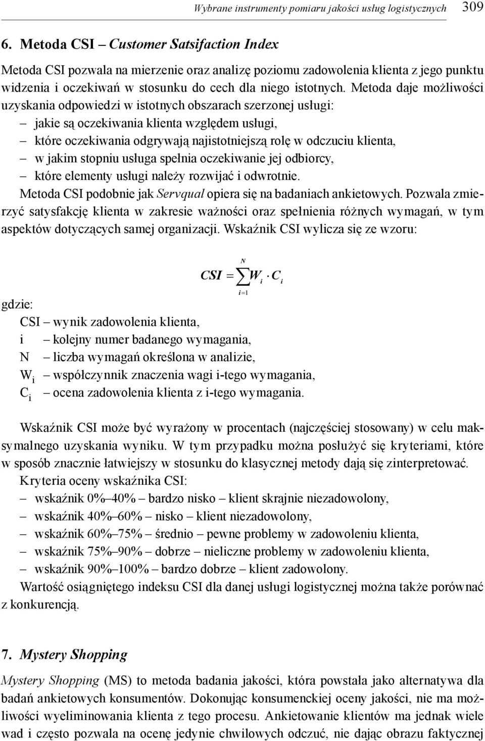 Metoda daje możliwości uzyskania odpowiedzi w istotnych obszarach szerzonej usługi: jakie są oczekiwania klienta względem usługi, które oczekiwania odgrywają najistotniejszą rolę w odczuciu klienta,