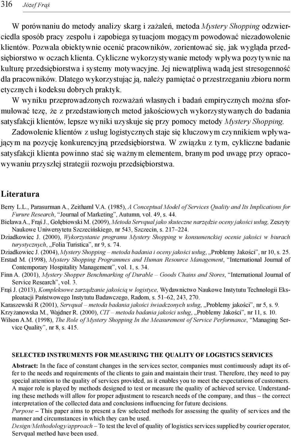 Cykliczne wykorzystywanie metody wpływa pozytywnie na kulturę przedsiębiorstwa i systemy motywacyjne. Jej niewątpliwą wadą jest stresogenność dla pracowników.