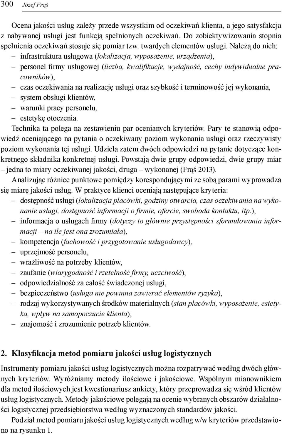 Należą do nich: infrastruktura usługowa (lokalizacja, wyposażenie, urządzenia), personel firmy usługowej (liczba, kwalifi kacje, wydajność, cechy indywidualne pracowników), czas oczekiwania na