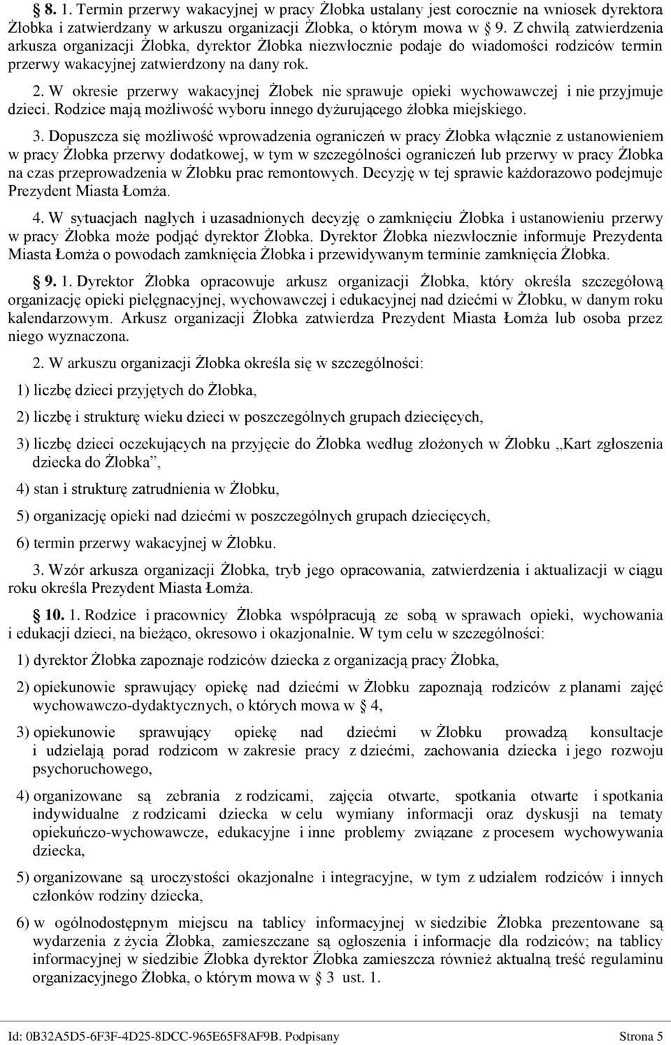 W okresie przerwy wakacyjnej Żłobek nie sprawuje opieki wychowawczej i nie przyjmuje dzieci. Rodzice mają możliwość wyboru innego dyżurującego żłobka miejskiego. 3.