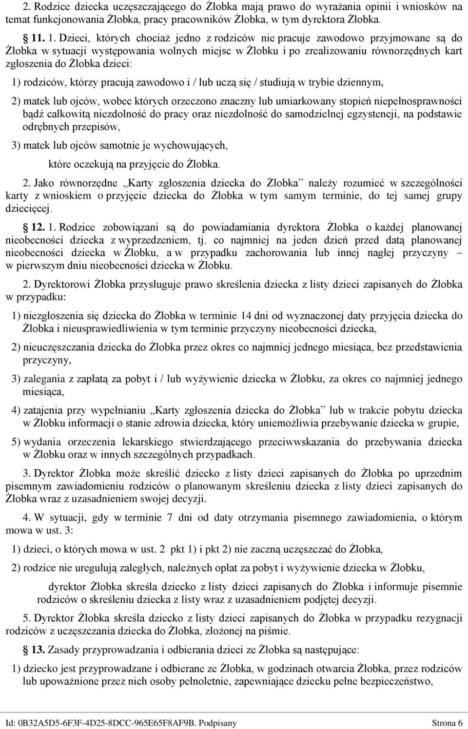 dzieci: 1) rodziców, którzy pracują zawodowo i / lub uczą się / studiują w trybie dziennym, 2) matek lub ojców, wobec których orzeczono znaczny lub umiarkowany stopień niepełnosprawności bądź