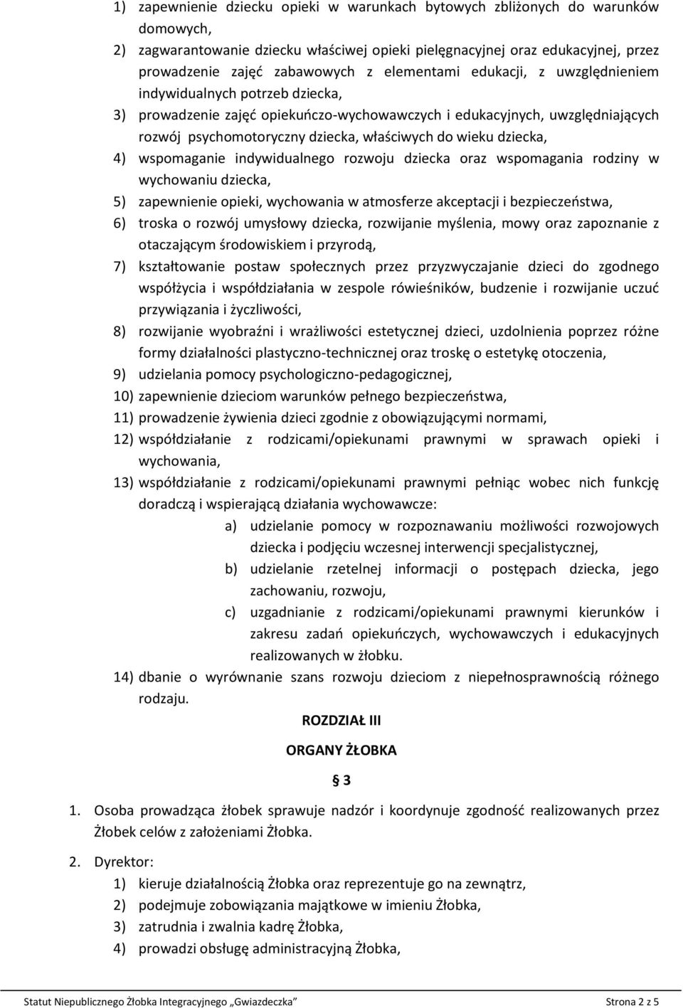 wieku dziecka, 4) wspomaganie indywidualnego rozwoju dziecka oraz wspomagania rodziny w wychowaniu dziecka, 5) zapewnienie opieki, wychowania w atmosferze akceptacji i bezpieczeostwa, 6) troska o